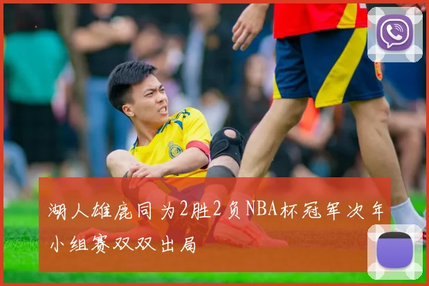 湖人雄鹿同为2胜2负NBA杯冠军次年小组赛双双出局